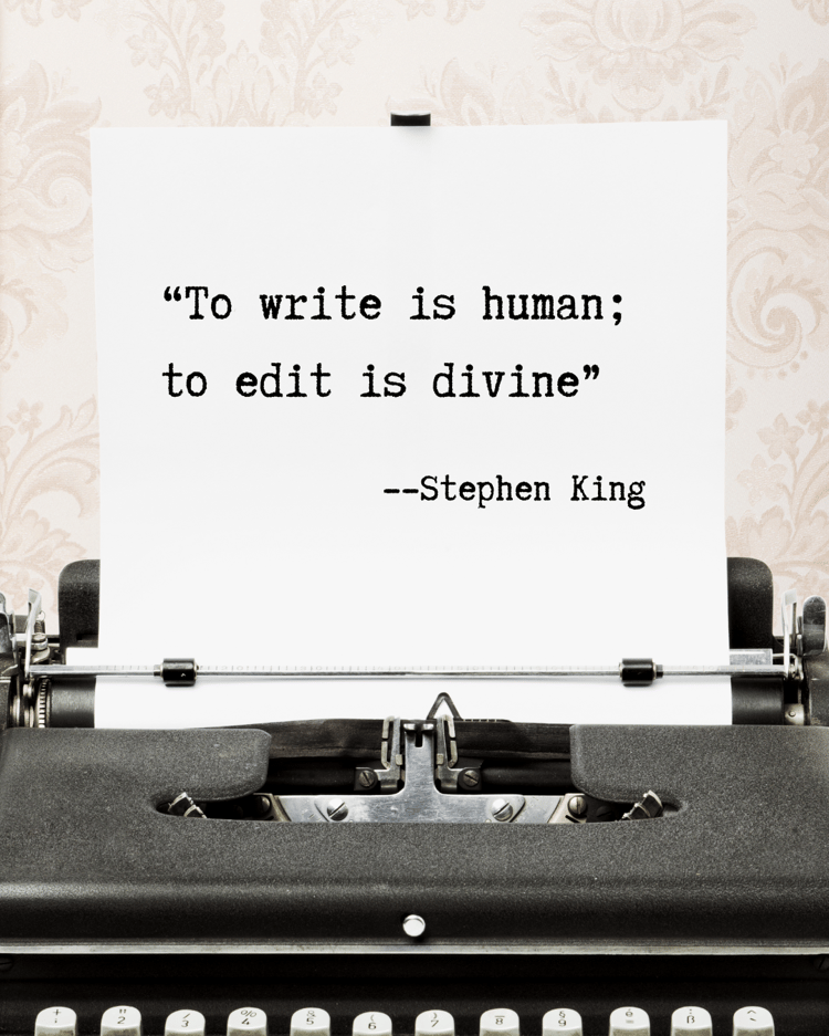 “To write is human; to edit is divine” --Stephen King